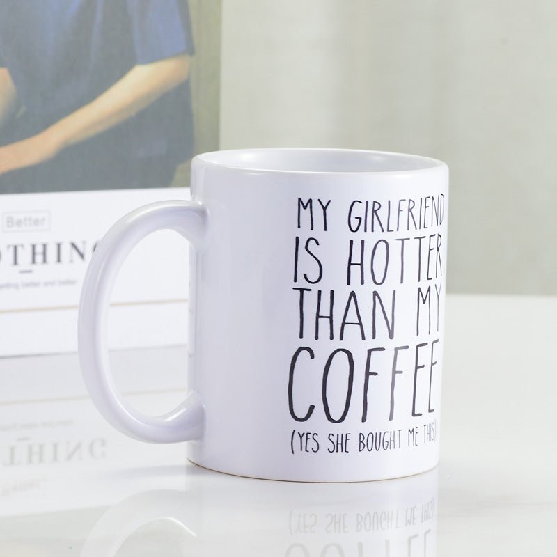"My Girlfriend is Hotter Than My Coffee" Ceramic White Coffee Mug side view