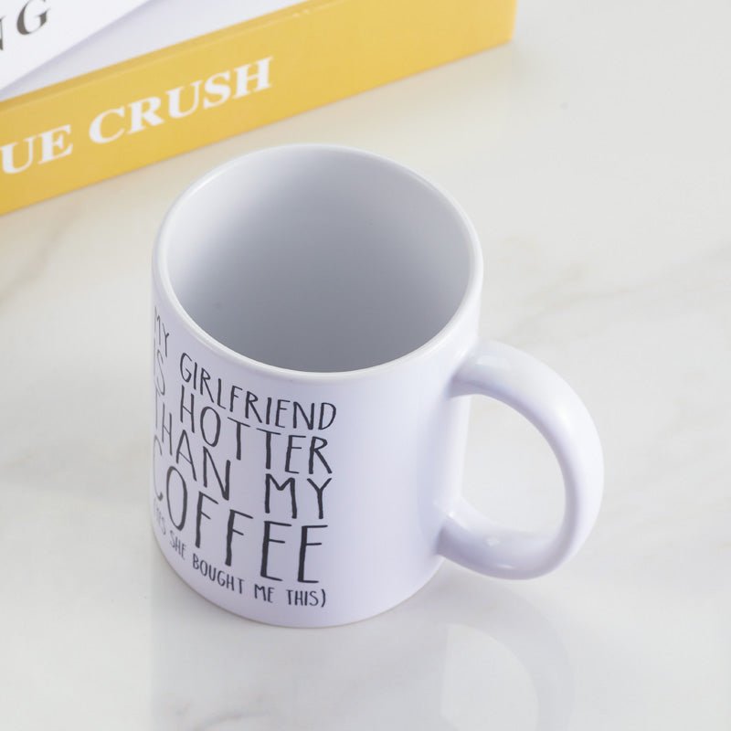 "My Girlfriend is Hotter Than My Coffee" Ceramic White Coffee Mug top view